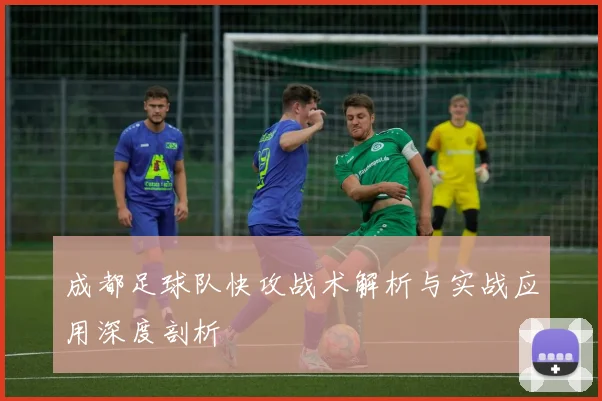 成都足球队快攻战术解析与实战应用深度剖析